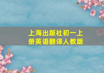 上海出版社初一上册英语翻译人教版