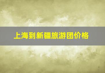 上海到新疆旅游团价格