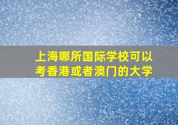 上海哪所国际学校可以考香港或者澳门的大学