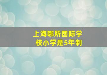 上海哪所国际学校小学是5年制