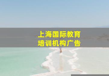 上海国际教育培训机构广告