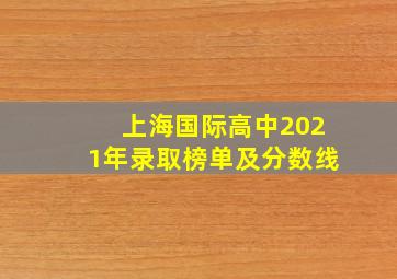 上海国际高中2021年录取榜单及分数线