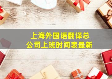 上海外国语翻译总公司上班时间表最新