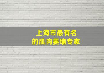 上海市最有名的肌肉萎缩专家