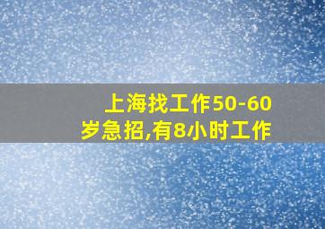 上海找工作50-60岁急招,有8小时工作