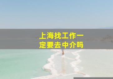 上海找工作一定要去中介吗