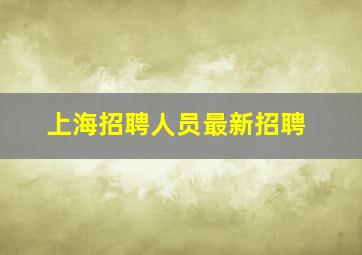 上海招聘人员最新招聘