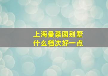 上海曼荼园别墅什么档次好一点