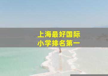 上海最好国际小学排名第一