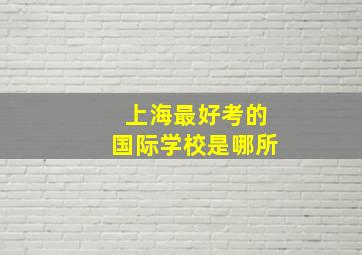 上海最好考的国际学校是哪所