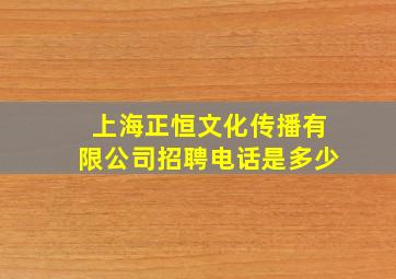 上海正恒文化传播有限公司招聘电话是多少