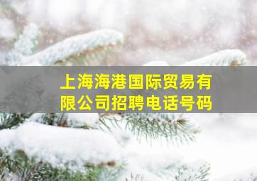 上海海港国际贸易有限公司招聘电话号码