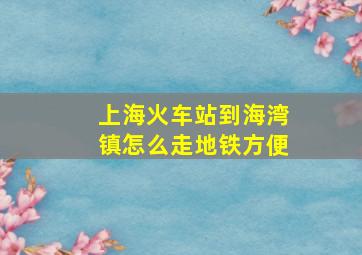 上海火车站到海湾镇怎么走地铁方便