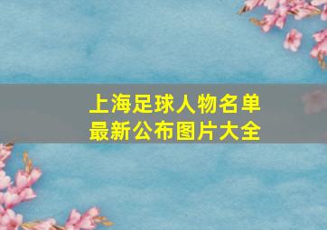 上海足球人物名单最新公布图片大全