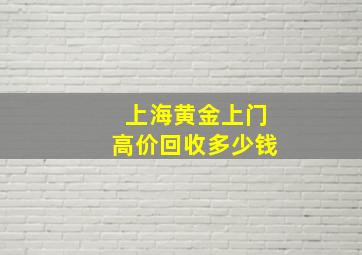 上海黄金上门高价回收多少钱