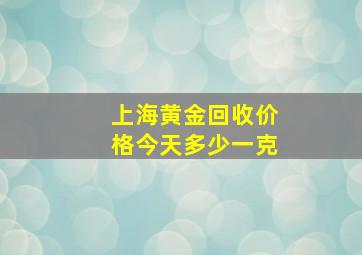 上海黄金回收价格今天多少一克