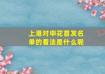 上港对申花首发名单的看法是什么呢