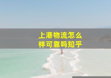 上港物流怎么样可靠吗知乎