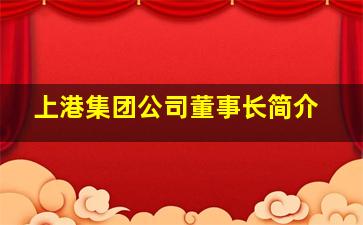 上港集团公司董事长简介