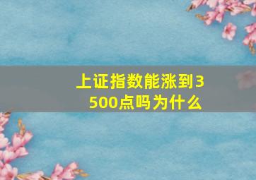 上证指数能涨到3500点吗为什么