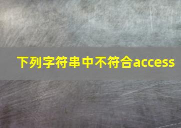 下列字符串中不符合access