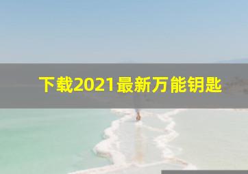 下载2021最新万能钥匙