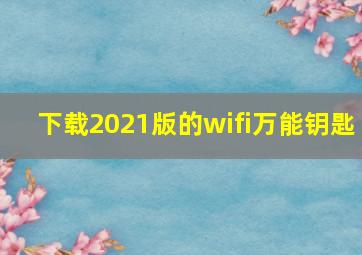 下载2021版的wifi万能钥匙