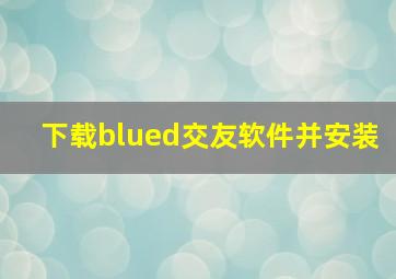 下载blued交友软件并安装