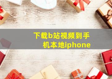 下载b站视频到手机本地iphone