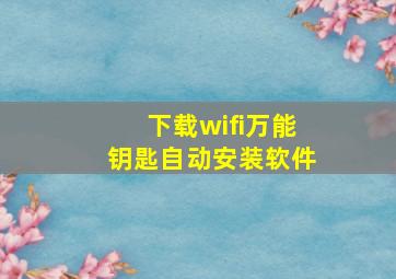 下载wifi万能钥匙自动安装软件