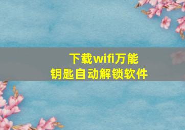 下载wifi万能钥匙自动解锁软件