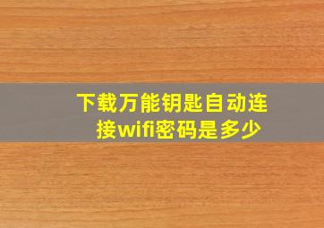 下载万能钥匙自动连接wifi密码是多少