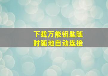 下载万能钥匙随时随地自动连接