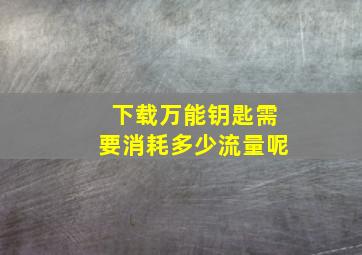 下载万能钥匙需要消耗多少流量呢