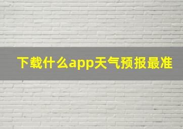 下载什么app天气预报最准