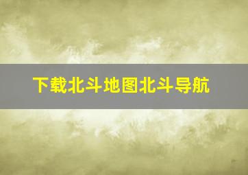 下载北斗地图北斗导航