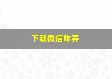 下载微信咋弄