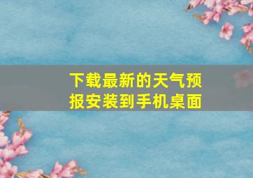 下载最新的天气预报安装到手机桌面