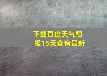 下载百度天气预报15天查询最新