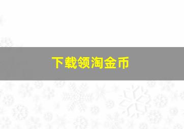 下载领淘金币