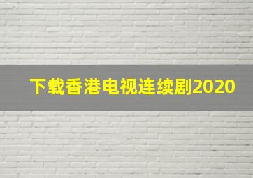 下载香港电视连续剧2020