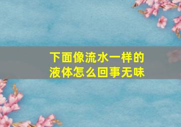 下面像流水一样的液体怎么回事无味