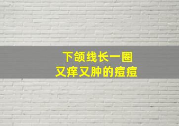 下颌线长一圈又痒又肿的痘痘