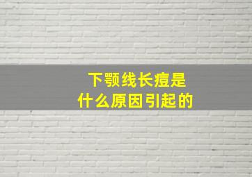 下颚线长痘是什么原因引起的