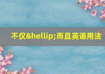 不仅…而且英语用法