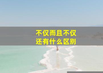 不仅而且不仅还有什么区别