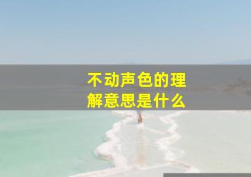 不动声色的理解意思是什么