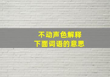 不动声色解释下面词语的意思