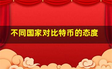 不同国家对比特币的态度