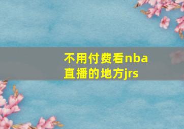 不用付费看nba直播的地方jrs